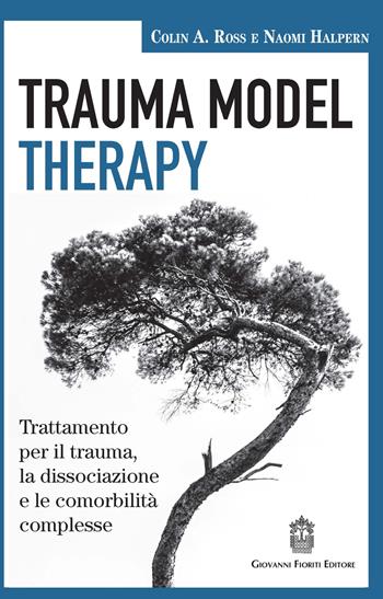 Trauma model therapy. Trattamento per il trauma, la dissociazione e le comorbilità complesse - Colin A. Ross, Naomi Halpern - Libro Giovanni Fioriti Editore 2017, Cognitivismo clinico | Libraccio.it