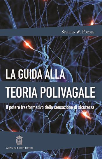 La guida alla teoria polivagale. Il potere trasformativo della sensazione di sicurezza - Stephen W. Porges - Libro Giovanni Fioriti Editore 2018, Psicotraumatologia | Libraccio.it