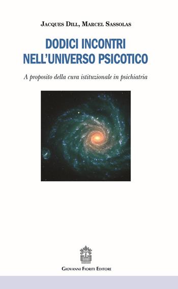 Dodici incontri nell'universo psicotico. A proposito della cura istituzionale in psichiatria - Jacques Dill, Marcel Sassolas - Libro Giovanni Fioriti Editore 2018, Psicopatologia | Libraccio.it