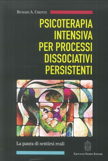 Psicoterapia intensiva per processi dissociativi persistenti - Richard A. Chefetz - Libro Giovanni Fioriti Editore 2018 | Libraccio.it