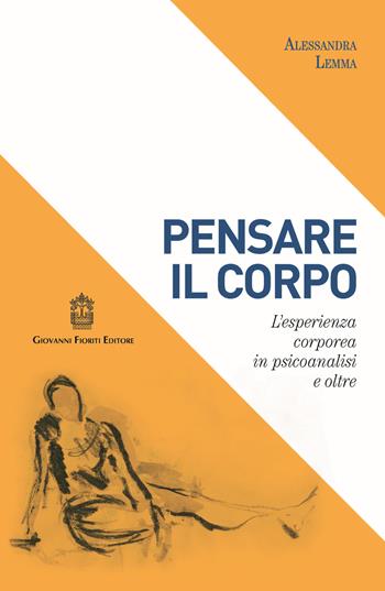 Pensare il corpo. L'esperienza corporea in psicoanalisi e oltre - Alessandra Lemma - Libro Giovanni Fioriti Editore 2018 | Libraccio.it