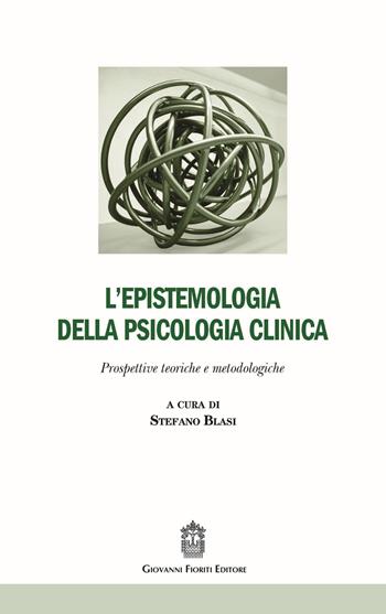 L' epistemologia della psicologia clinica. Prospettive teoriche e metodologiche  - Libro Giovanni Fioriti Editore 2018, Psicopatologia | Libraccio.it