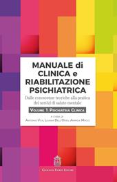 Manuale di clinica e riabilitazione psichiatrica. Dalle conoscenze teoriche alla pratica dei servizi di salute mentale. Vol. 1: Psichiatria clinica.