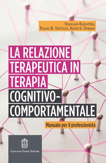 La relazione terapeutica in terapia cognitivo-comportamentale. Manuale per il professionista - Nikolaos Kazantzis, Frank M. Dattilio, Keith S. Dobson - Libro Giovanni Fioriti Editore 2019, Cognitivismo clinico | Libraccio.it