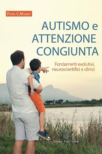 Autismo e attenzione congiunta. Fondamenti evolutivi, neuroscientifici e clinici - Peter C. Mundy - Libro Giovanni Fioriti Editore 2019, Psichiatria e psicologia dell'età evolut. | Libraccio.it