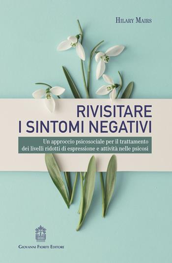 Rivisitare i sintomi negativi. Un approccio psicosociale per il trattamento dei livelli ridotti di espressione e attività nelle psicosi - Hilary Mairs - Libro Giovanni Fioriti Editore 2019, Psichiatria | Libraccio.it