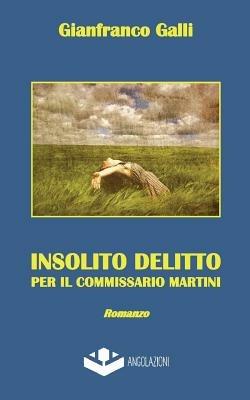 Insolito delitto per il commissario Martini - Gianfranco Galli - Libro Angolazioni 2014, Absolute beginners | Libraccio.it