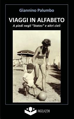 Viaggi in alfabeto. A piedi negli «States» e altri cieli - Giannino Palumbo - Libro Angolazioni 2014, Universi paralleli | Libraccio.it