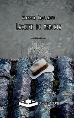 Lacrime di memoria - Alessia Tagliabue - Libro Angolazioni 2015 | Libraccio.it