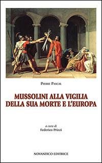 Mussolini alla vigilia della sua morte e l'Europa - Pierre Pascal - Libro NovAntico 2014 | Libraccio.it