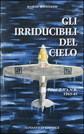 Gli irridicibili del cielo. Piloti dell'A.N.R. 1943-45