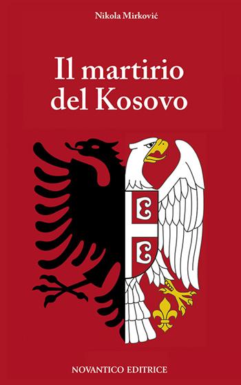 Il martirio del Kosovo - Nikola Mirkovi - Libro NovAntico 2015 | Libraccio.it