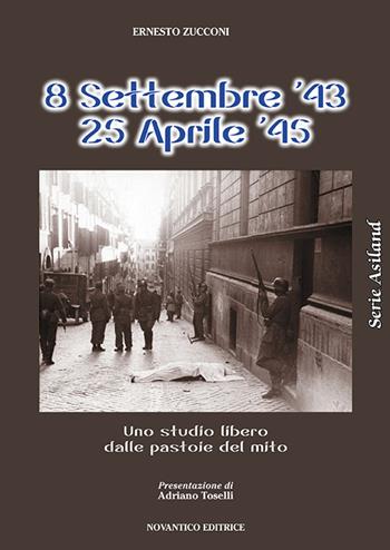 8 settembre 1943-25 aprile 1945. Uno studio libero dalle pastoie del mito - Ernesto Zucconi - Libro NovAntico 2015 | Libraccio.it