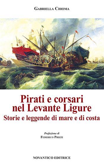 Pirati e corsari nel Levante Ligure. Storie e leggende di mare e di costa - Gabriella Chioma - Libro NovAntico 2016 | Libraccio.it