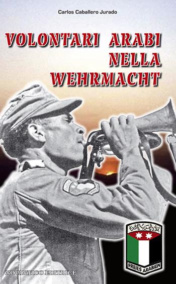 Volontari arabi nella Wehrmacht - Carlos Caballero Jurado - Libro NovAntico 2010 | Libraccio.it