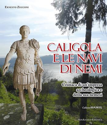 Caligola e le navi di Nemi. Cronaca di un’impresa archeologica e della sua nemesi - Ernesto Zucconi - Libro NovAntico 2017 | Libraccio.it