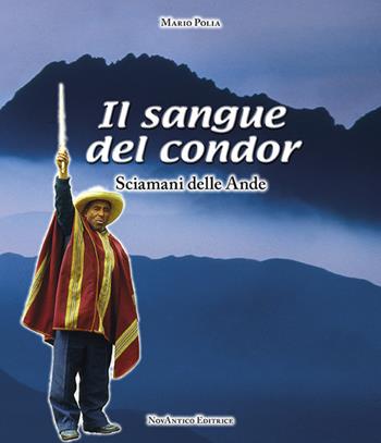 Il sangue del condor. Sciamani delle Ande - Mario Polia - Libro NovAntico 2018 | Libraccio.it