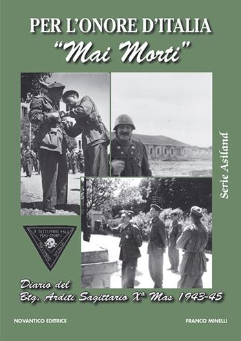 Per l’onore d’Italia «mai morti». Diario del btg. arditi sagittario Xª mas (1943-45) - Franco Minelli - Libro NovAntico 2009, Serie Asiland | Libraccio.it