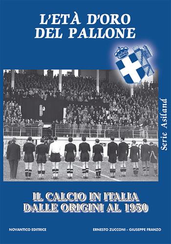 L'età d’oro del pallone. Il calcio in italia dalle origini al 1950 - Ernesto Zucconi, Giuseppe Franzo - Libro NovAntico 2006, Serie Asiland | Libraccio.it