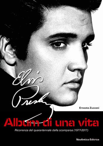 Elvis Presley. Album di una vita. Ricorrenza del quarantennale della scomparsa (1977-2017). Con figurine - Ernesto Zucconi - Libro NovAntico 2016 | Libraccio.it