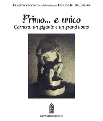 Primo… e unico. Carnera: un gigante e un grand’uomo. Con DVD video - Ernesto Zucconi, Emilio Del Bel Belluz - Libro NovAntico 2018 | Libraccio.it