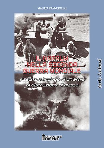 Il Napalm nella seconda guerra mondiale. Nascita e impiego di un’arma di distruzione di massa - Mauro Franciolini - Libro NovAntico 2019 | Libraccio.it