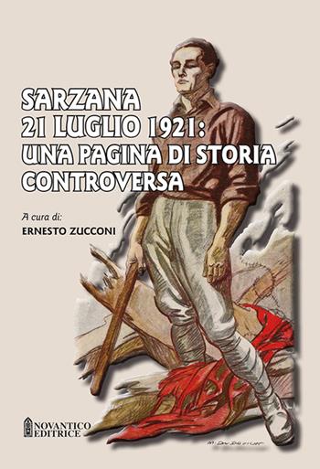 Sarzana 21 luglio 1921: una pagina di storia controversa  - Libro NovAntico 2021 | Libraccio.it