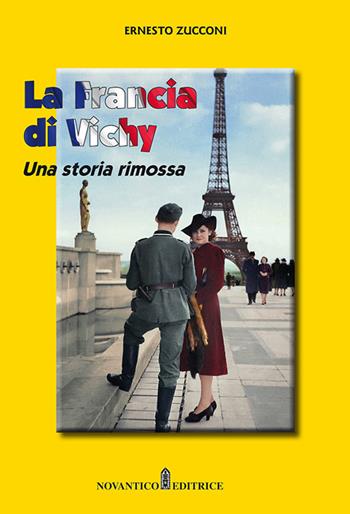 La Francia di Vichy. Una storia rimossa. Nuova ediz. - Ernesto Zucconi - Libro NovAntico 2021 | Libraccio.it