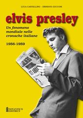Elvis Presley. Un fenomeno mondiale nelle cronache italiane. Ediz. illustrata. Vol. 1: 1956-1959