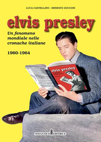 Elvis Presley. Un fenomeno mondiale nelle cronache italiane. Ediz. illustrata. Vol. 2: 1960-1964 - Luca Castellino, Ernesto Zucconi - Libro NovAntico 2022 | Libraccio.it