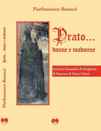Prato... Donne e madonne. Interviste fantastiche di Margherita di Francesco di Marco Datini  - Libro Pentalinea 2016 | Libraccio.it