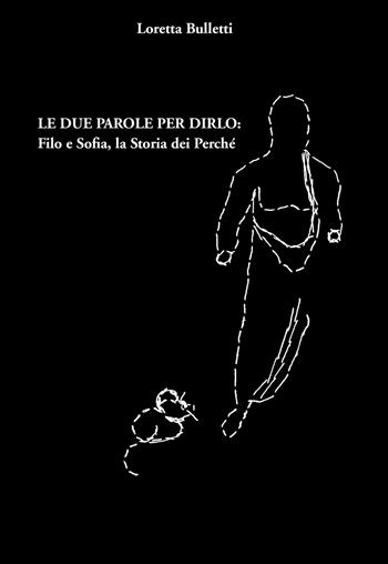 Le due parole per dirlo: Filo e Sofia, la storia dei perché. Ediz. integrale - Loretta Bulletti - Libro Pentalinea 2018 | Libraccio.it