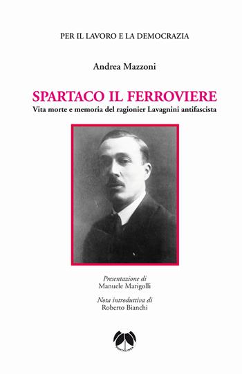 Spartaco il ferroviere. Vita morte e memoria del ragionier Lavagnini antifascista - Andrea Mazzoni - Libro Pentalinea 2021 | Libraccio.it