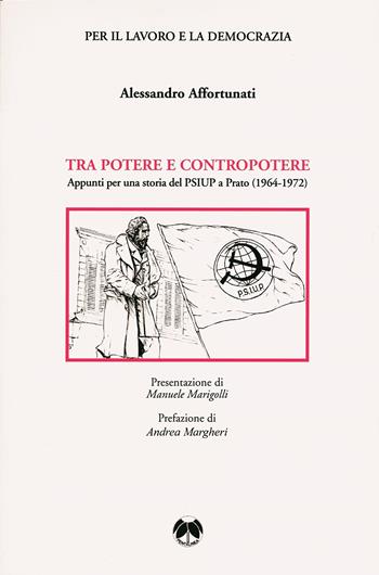 Tra potere e contropotere. Appunti per una storia del PSIUP a Prato (1964-1972) - Alessandro Affortunati - Libro Pentalinea 2021, Ricerche storiche e sociali | Libraccio.it
