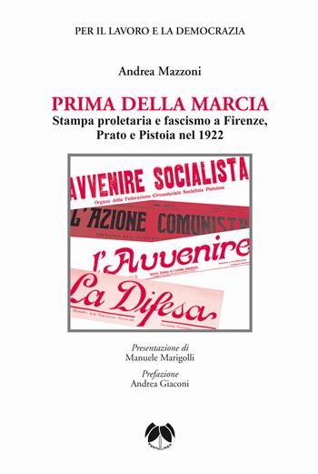 Prima della Marcia. Stampa proletaria e fascista a Firenze, Prato e Pistoia nel 1922 - Andrea Mazzoni - Libro Pentalinea 2022, Ricerche storiche e sociali | Libraccio.it