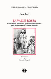 La valle rossa. Cronache del movimento operaio dell’antifascismo della Resistenza nella Valle del Bisenzio