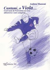 Cantami, o Viola... Cent'anni di Fiorentina in versi attraverso i suoi campioni