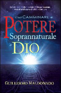 Come camminare nel potere soprannaturale di Dio - Guillermo Maldonado - Libro Eternity Libri 2014 | Libraccio.it