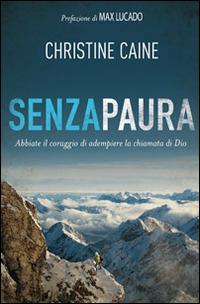 Senza paura. Abbiate il coraggio di adempiere la chiamata di Dio - Christine Caine - Libro Eternity 2014 | Libraccio.it