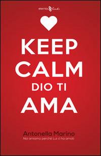 Keep calm, Dio ti ama. Noi amiamo perché lui ci ha amati - Antonella Marino - Libro Eternity 2014 | Libraccio.it