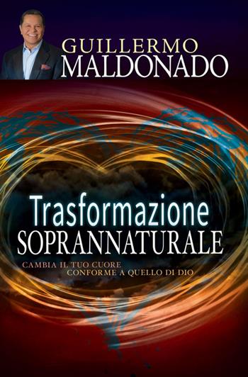 Trasformazione soprannaturale. Cambia il tuo cuore conforme a quello di Dio - Guillermo Maldonado - Libro Eternity Libri 2015 | Libraccio.it