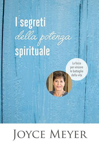 I segreti della potenza spirituale. La forza per vincere le battaglie della vita - Joyce Meyer - Libro Eternity 2018 | Libraccio.it