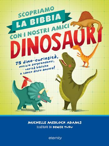 Scopriamo la Bibbia con i nostri amici dinosauri. 75 dino-curiosità, notizie sorprendenti, verità bibliche e tanto altro ancora! - Michelle Medlock Adams - Libro Eternity Libri 2021 | Libraccio.it