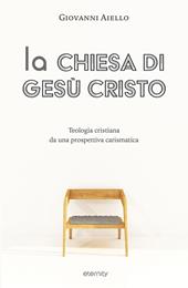 La Chiesa di Gesù Cristo. Teologia cristiana da una prospettiva carismatica