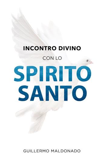 Incontro divino con lo Spirito Santo - Guillermo Maldonado - Libro Eternity 2019 | Libraccio.it