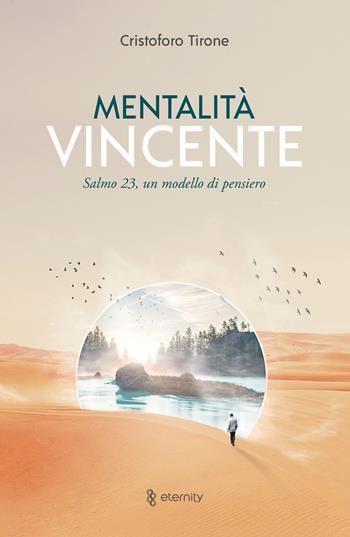 Mentalità vincente. Salmo 23, un modello di pensiero - Cristoforo Tirone - Libro Eternity Libri 2019 | Libraccio.it
