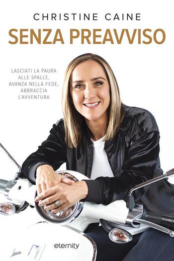 Senza preavviso. Lasciati la paura alle spalle, avanza nella fede, abbraccia l'avventura - Christine Caine - Libro Eternity 2021 | Libraccio.it