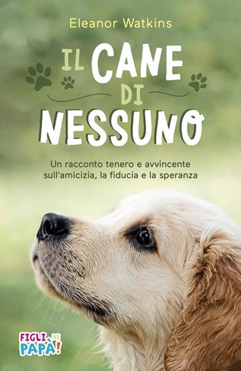 Il cane di nessuno. Un racconto tenero e avvincente sull'amicizia, la fiducia e la speranza. Ediz. ad alta leggibilità - Eleanor Watkins - Libro Eternity 2022 | Libraccio.it