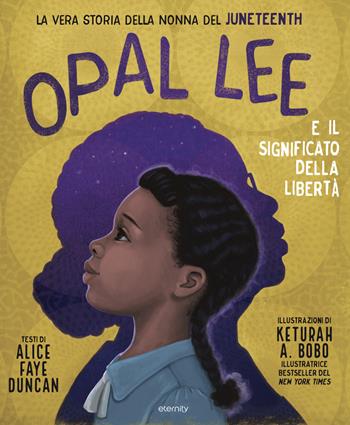 Opal Lee e il significato della libertà. La vera storia della nonna del Juneteenth - Alice Faye Duncan - Libro Eternity 2022 | Libraccio.it