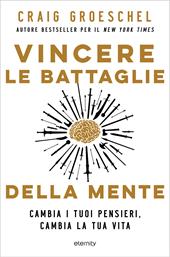 Vincere le battaglie della mente. Cambia i tuoi pensieri, cambia la tua vita